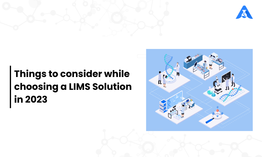 Things to consider while choosing a LIMS Solution in 2023